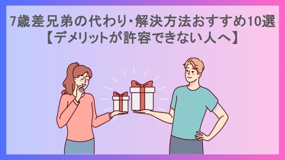 7歳差兄弟の代わり・解決方法おすすめ10選【デメリットが許容できない人へ】